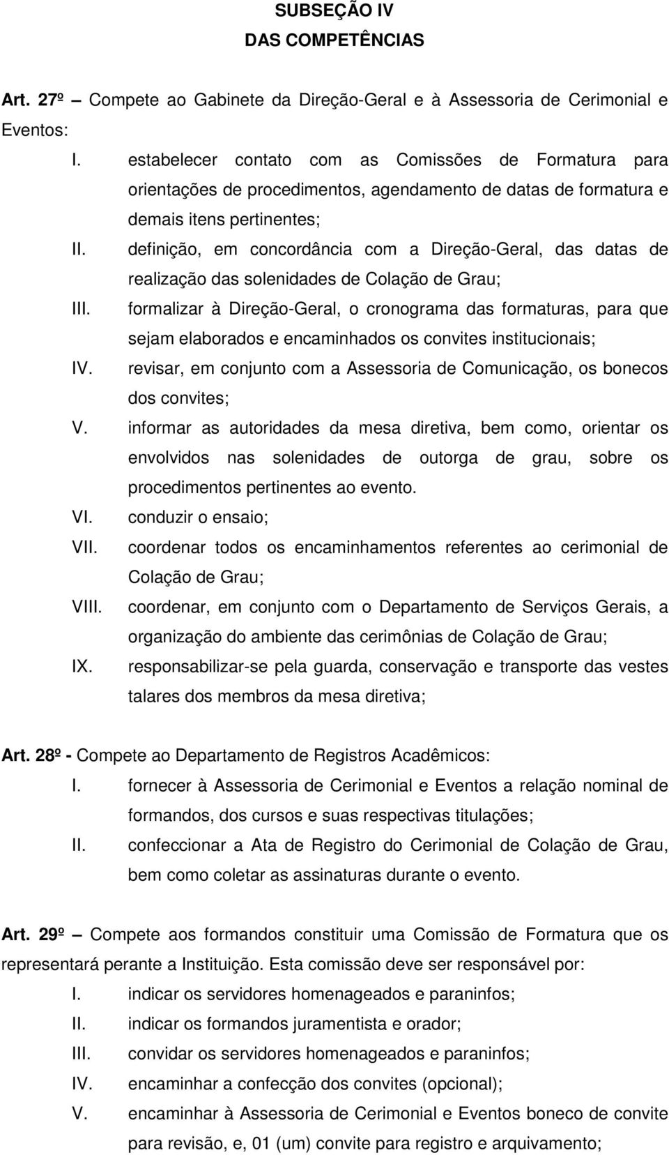 definição, em concordância com a Direção-Geral, das datas de realização das solenidades de Colação de Grau; III.