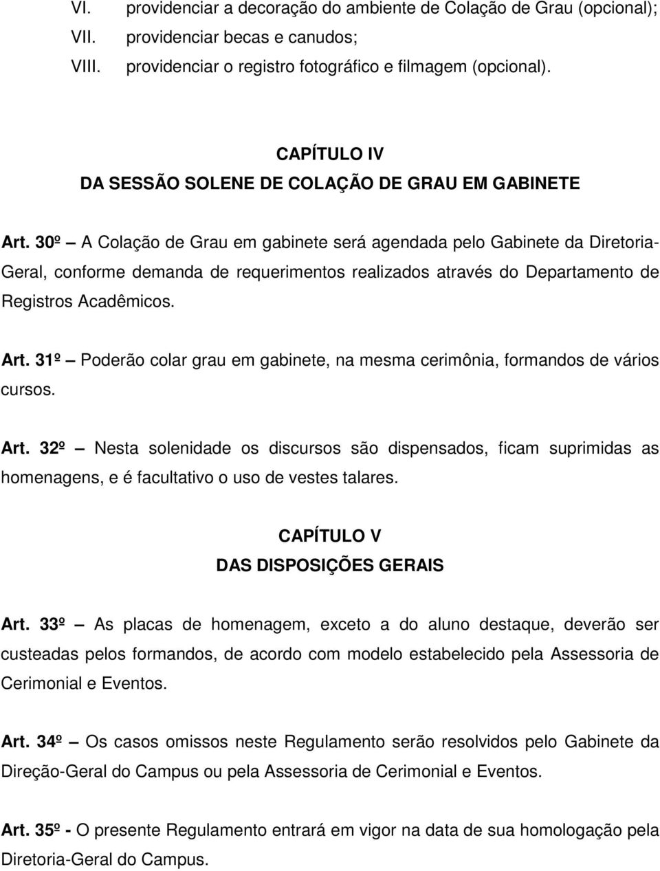 30º A Colação de Grau em gabinete será agendada pelo Gabinete da Diretoria- Geral, conforme demanda de requerimentos realizados através do Departamento de Registros Acadêmicos. Art.