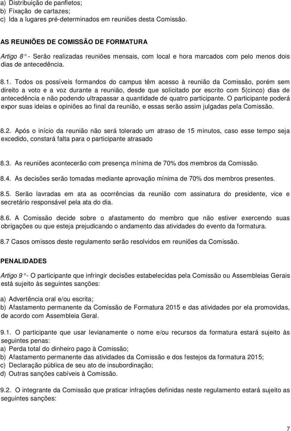 Todos os possíveis formandos do campus têm acesso à reunião da Comissão, porém sem direito a voto e a voz durante a reunião, desde que solicitado por escrito com 5(cinco) dias de antecedência e não