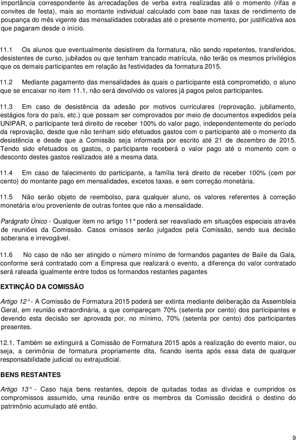 1 Os alunos que eventualmente desistirem da formatura, não sendo repetentes, transferidos, desistentes de curso, jubilados ou que tenham trancado matrícula, não terão os mesmos privilégios que os