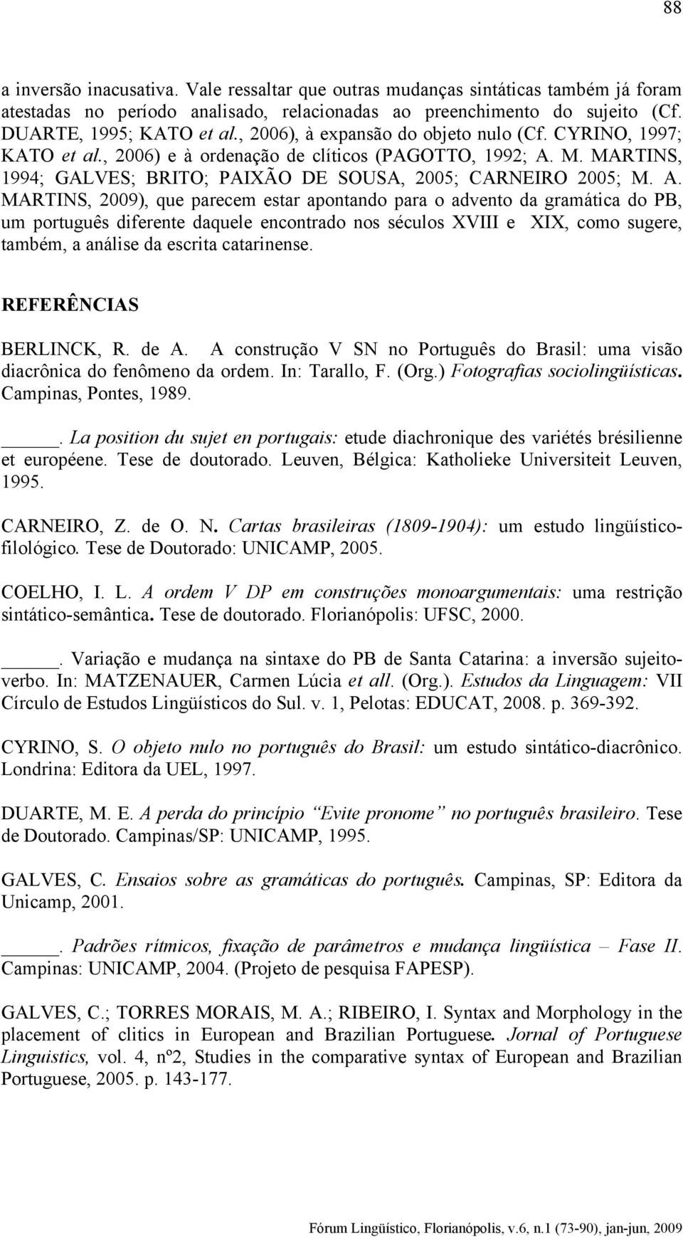 M. MARTINS, 1994; GALVES; BRITO; PAIXÃO DE SOUSA, 2005; CARNEIRO 2005; M. A.