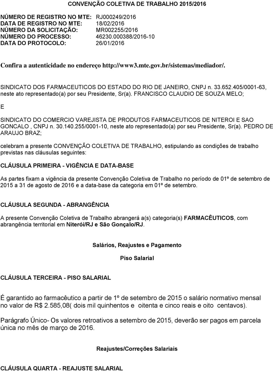 405/0001-63, neste ato representado(a) por seu Presidente, Sr(a). FRANCISCO CLAUDIO DE SOUZA MELO; E SINDICATO DO COMERCIO VAREJISTA DE PRODUTOS FARMACEUTICOS DE NITEROI E SAO GONCALO, CNPJ n. 30.140.