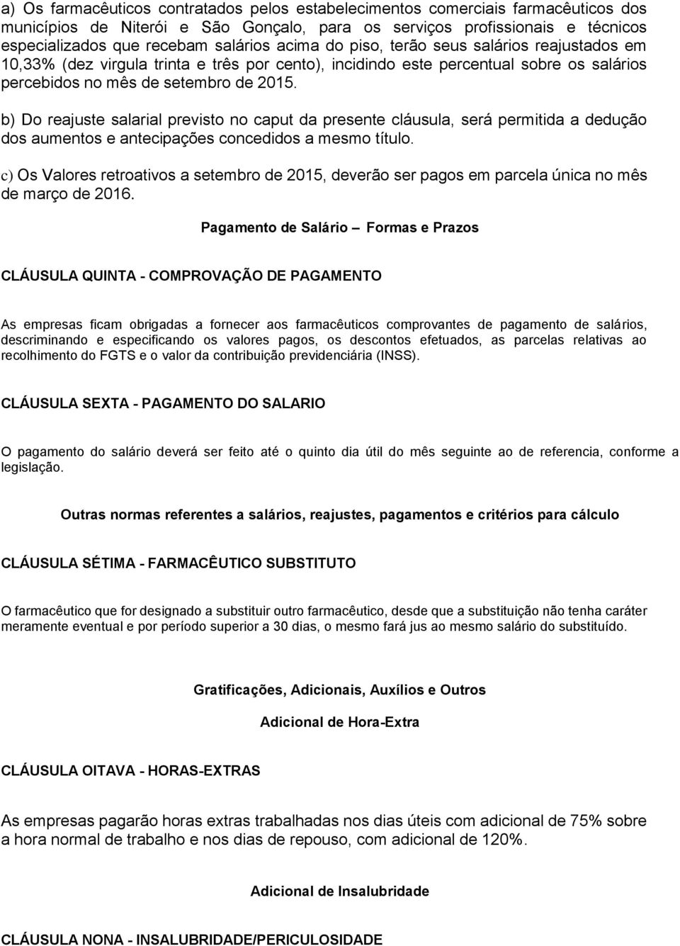 b) Do reajuste salarial previsto no caput da presente cláusula, será permitida a dedução dos aumentos e antecipações concedidos a mesmo título.