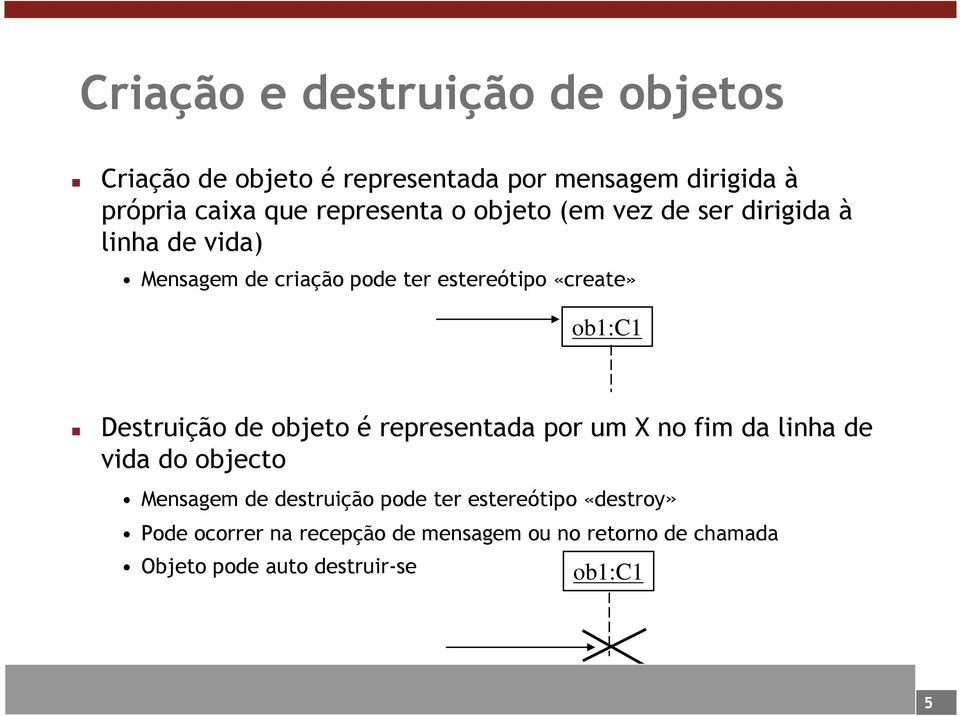 ob1:c1 Destruição de objeto é representada por um X no fim da linha de vida do objecto Mensagem de destruição pode