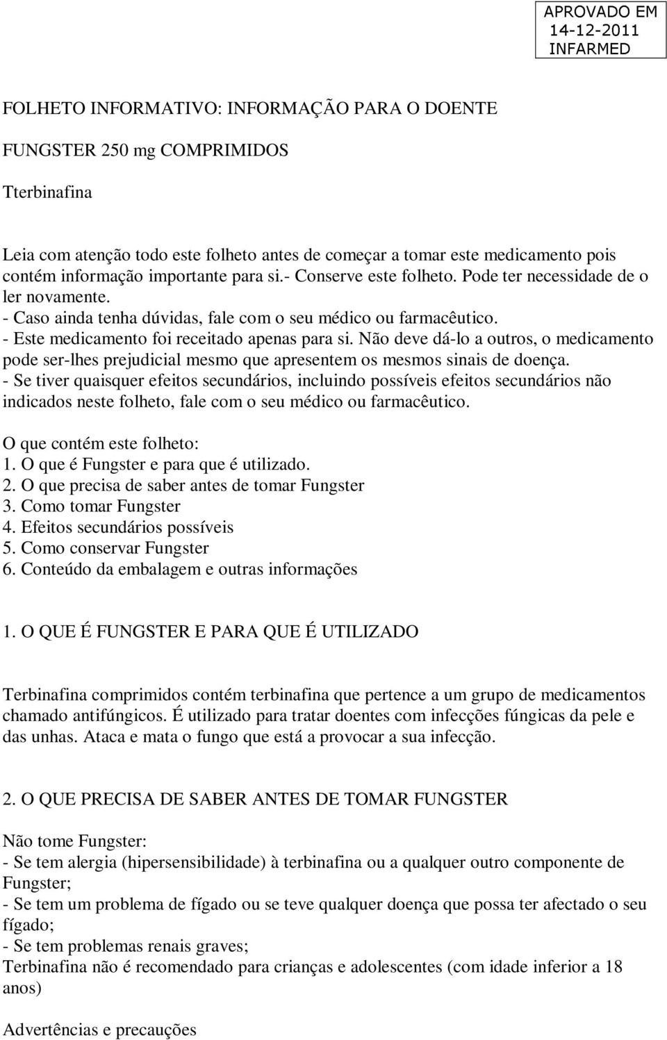 Não deve dá-lo a outros, o medicamento pode ser-lhes prejudicial mesmo que apresentem os mesmos sinais de doença.