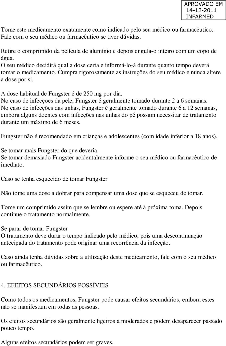 Cumpra rigorosamente as instruções do seu médico e nunca altere a dose por si. A dose habitual de Fungster é de 250 mg por dia.