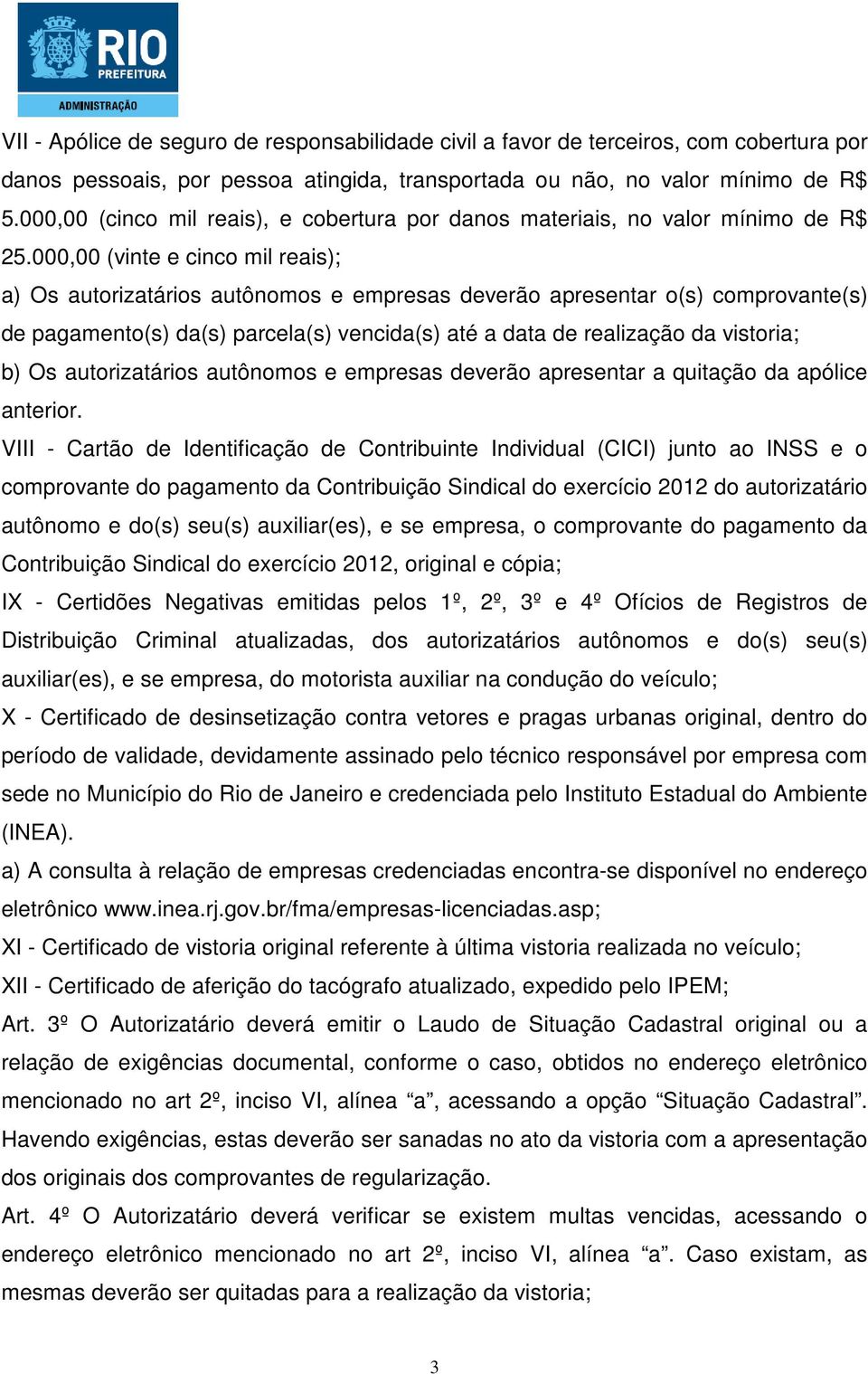 000,00 (vinte e cinco mil reais); a) Os autorizatários autônomos e empresas deverão apresentar o(s) comprovante(s) de pagamento(s) da(s) parcela(s) vencida(s) até a data de realização da vistoria; b)