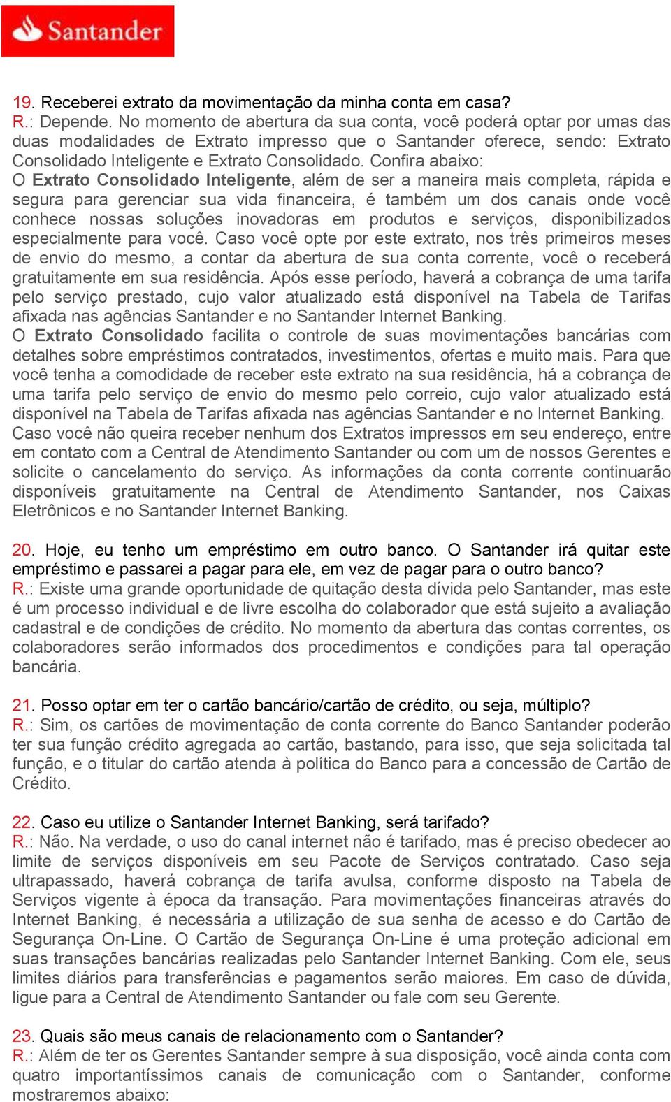 Confira abaixo: O Extrato Consolidado Inteligente, além de ser a maneira mais completa, rápida e segura para gerenciar sua vida financeira, é também um dos canais onde você conhece nossas soluções