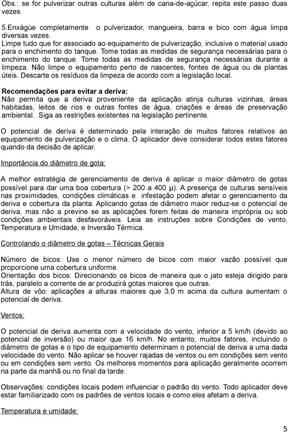 Tome todas as medidas de segurança necessárias durante a limpeza. Não limpe o equipamento perto de nascentes, fontes de água ou de plantas úteis.