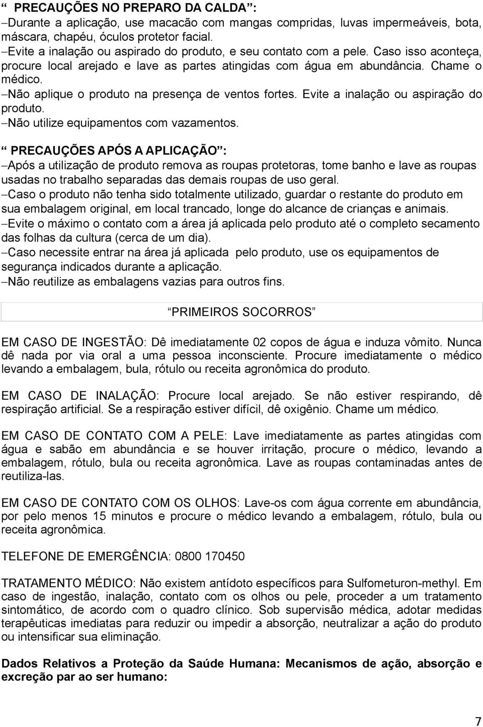 Não aplique o produto na presença de ventos fortes. Evite a inalação ou aspiração do produto. Não utilize equipamentos com vazamentos.