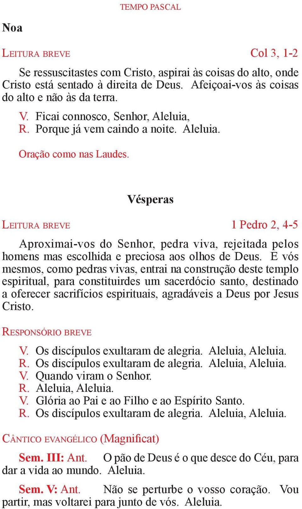 Vésperas Le i t u r a b r e v e 1 Pedro 2, 4-5 Aproximai-vos do Senhor, pedra viva, rejeitada pelos homens mas escolhida e preciosa aos olhos de Deus.