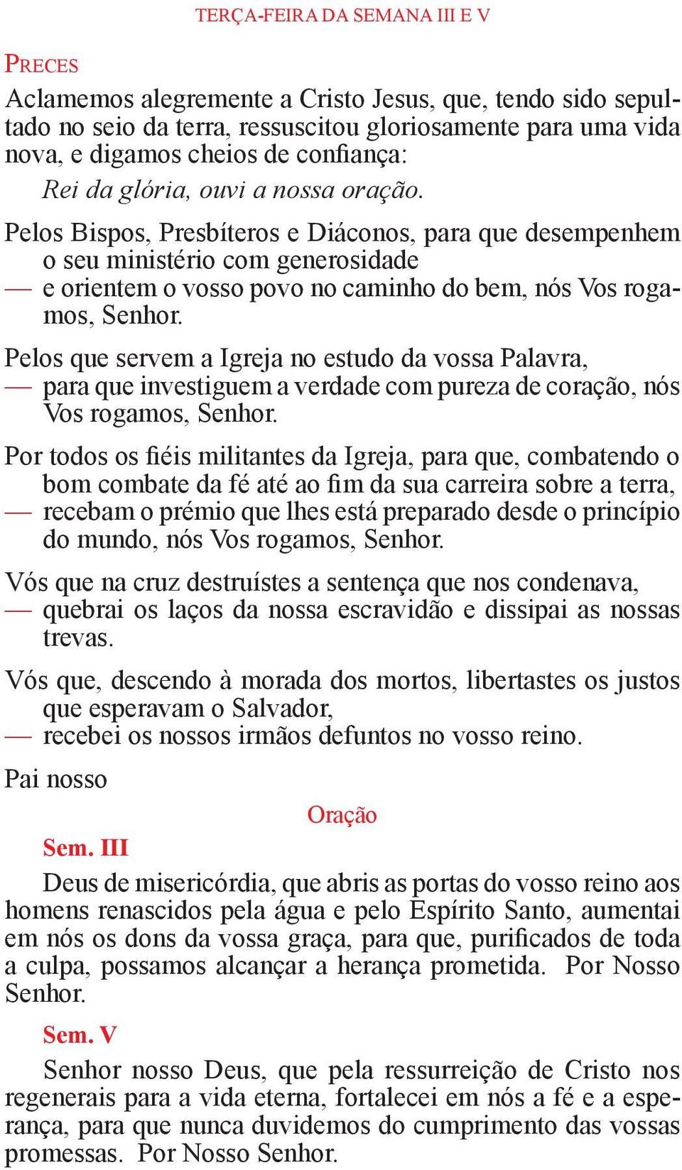 Pelos que servem a Igreja no estudo da vossa Palavra, para que investiguem a verdade com pureza de coração, nós Vos rogamos, Senhor.