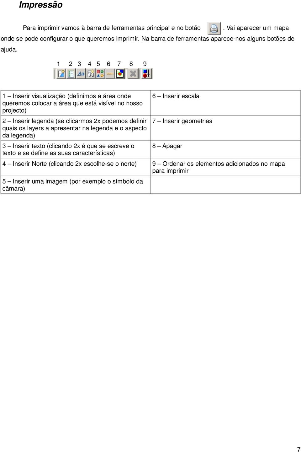 1 2 3 4 5 6 7 8 9 1 Inserir visualização (definimos a área onde queremos colocar a área que está visível no nosso projecto) 2 Inserir legenda (se clicarmos 2x podemos definir quais os