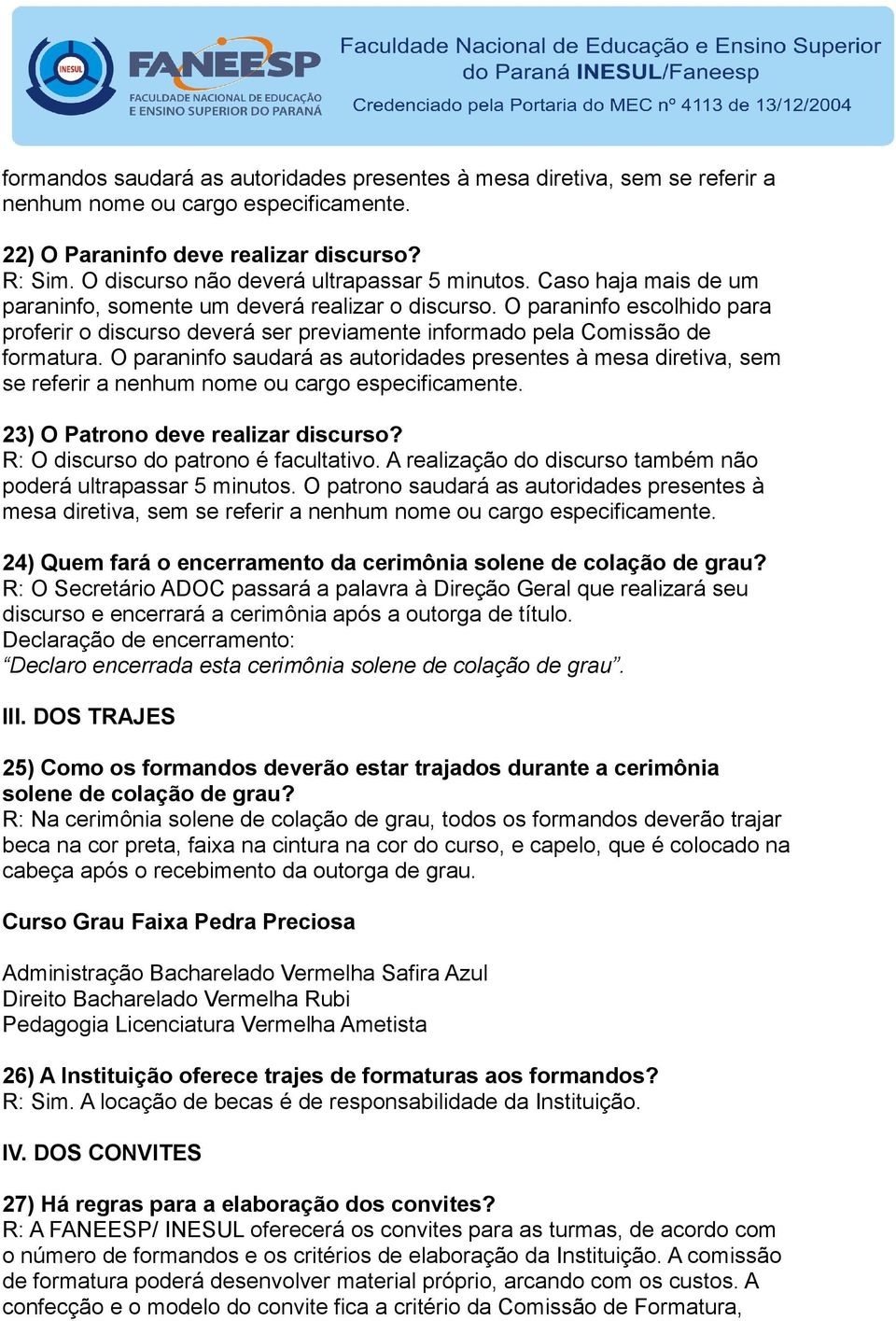 O paraninfo escolhido para proferir o discurso deverá ser previamente informado pela Comissão de formatura.