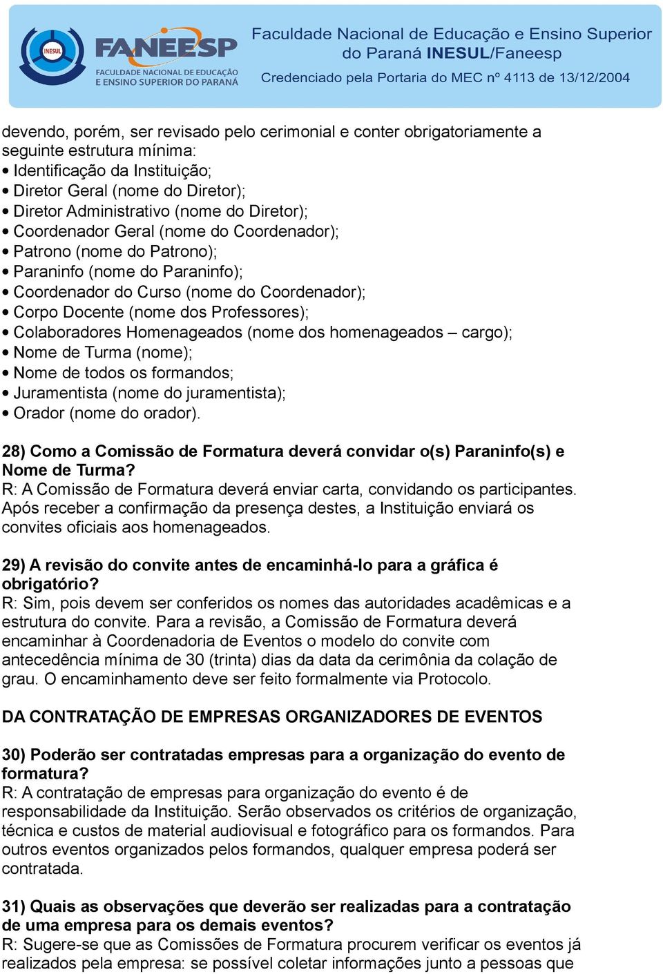 Colaboradores Homenageados (nome dos homenageados cargo); Nome de Turma (nome); Nome de todos os formandos; Juramentista (nome do juramentista); Orador (nome do orador).