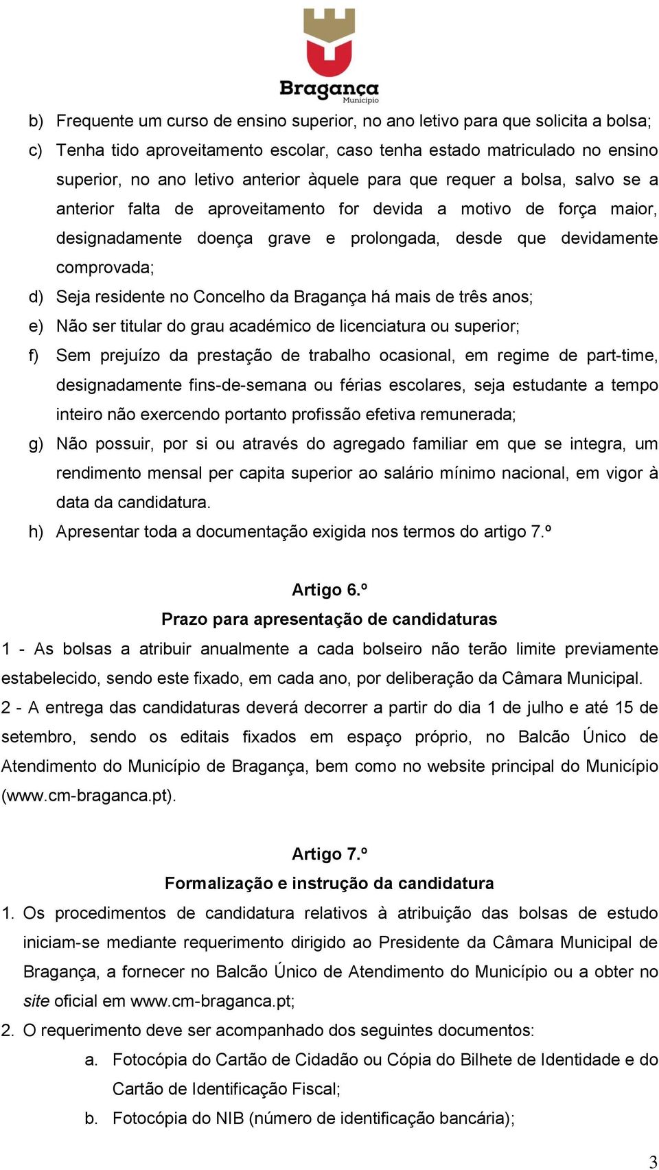 residente no Concelho da Bragança há mais de três anos; e) Não ser titular do grau académico de licenciatura ou superior; f) Sem prejuízo da prestação de trabalho ocasional, em regime de part-time,