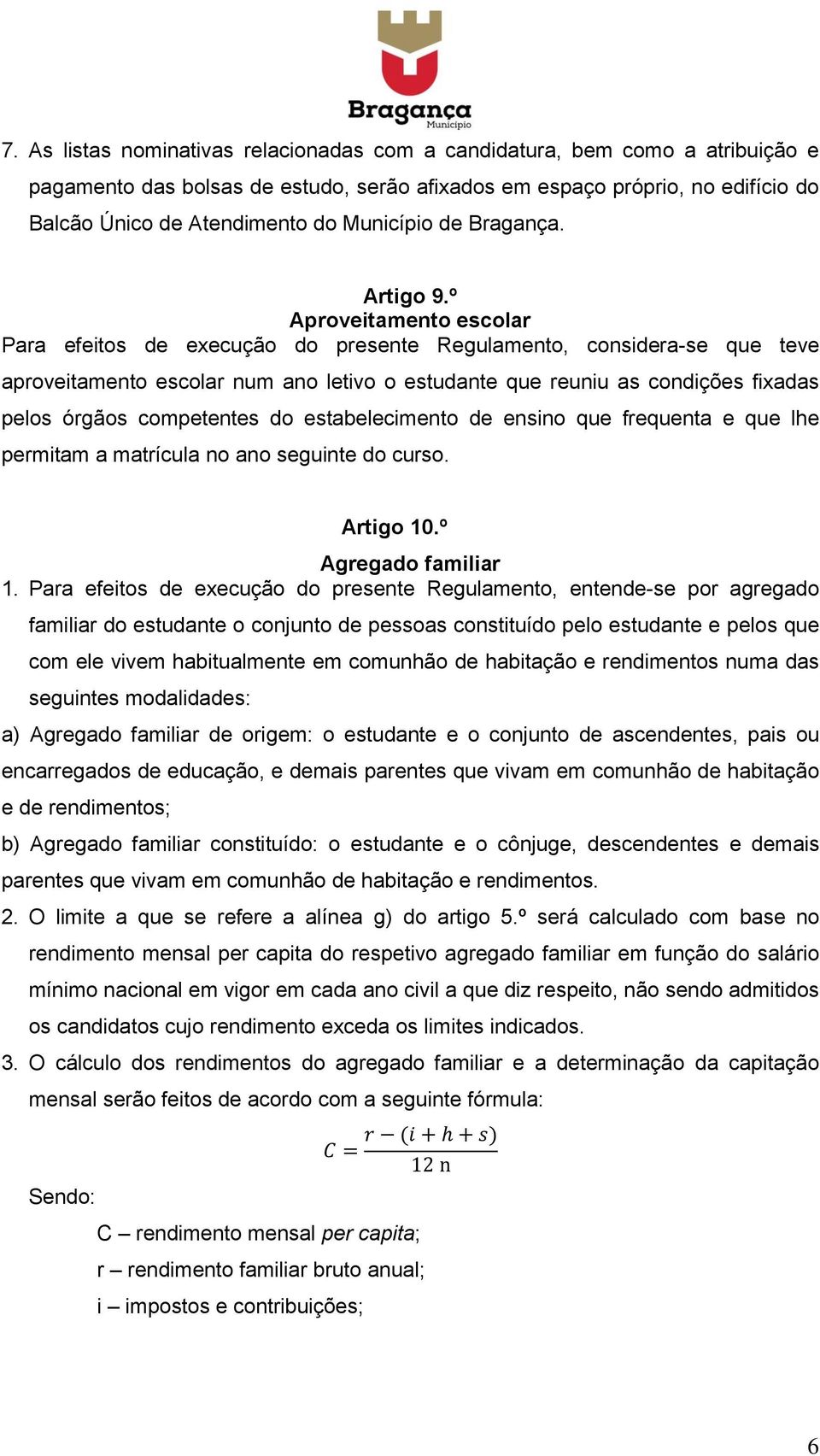 º Aproveitamento escolar Para efeitos de execução do presente Regulamento, considera-se que teve aproveitamento escolar num ano letivo o estudante que reuniu as condições fixadas pelos órgãos