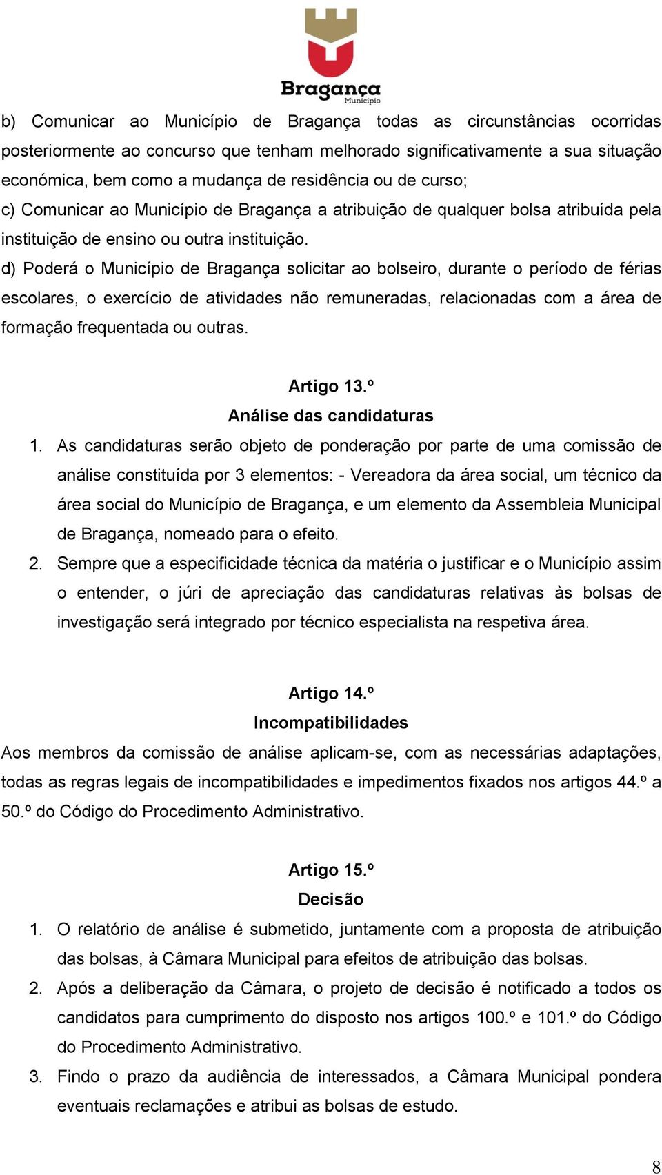 d) Poderá o Município de Bragança solicitar ao bolseiro, durante o período de férias escolares, o exercício de atividades não remuneradas, relacionadas com a área de formação frequentada ou outras.