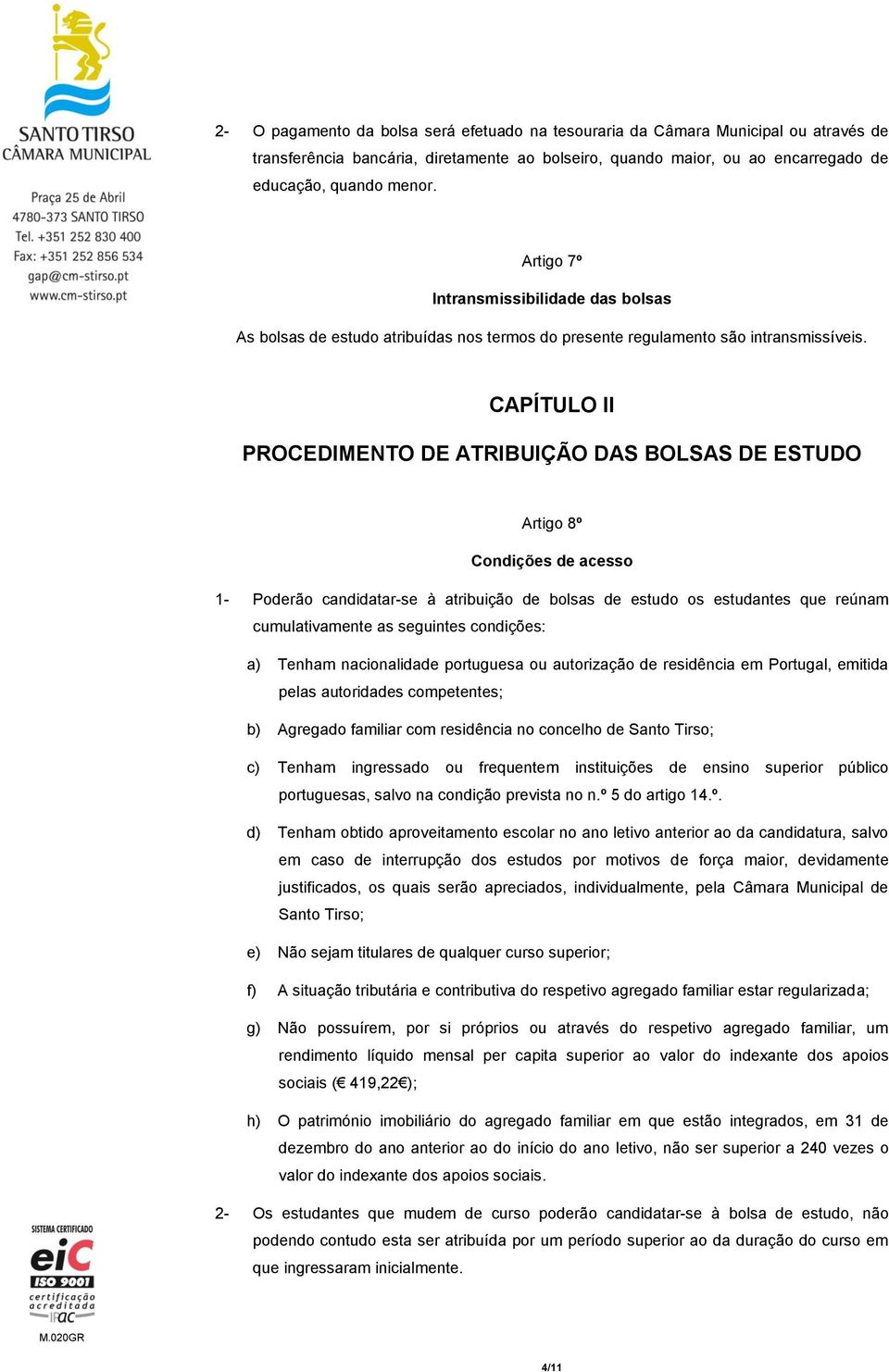 CAPÍTULO II PROCEDIMENTO DE ATRIBUIÇÃO DAS BOLSAS DE ESTUDO Artigo 8º Condições de acesso 1- Poderão candidatar-se à atribuição de bolsas de estudo os estudantes que reúnam cumulativamente as