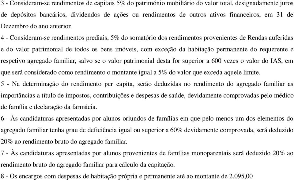 4 - Consideram-se rendimentos prediais, 5% do somatório dos rendimentos provenientes de Rendas auferidas e do valor patrimonial de todos os bens imóveis, com exceção da habitação permanente do