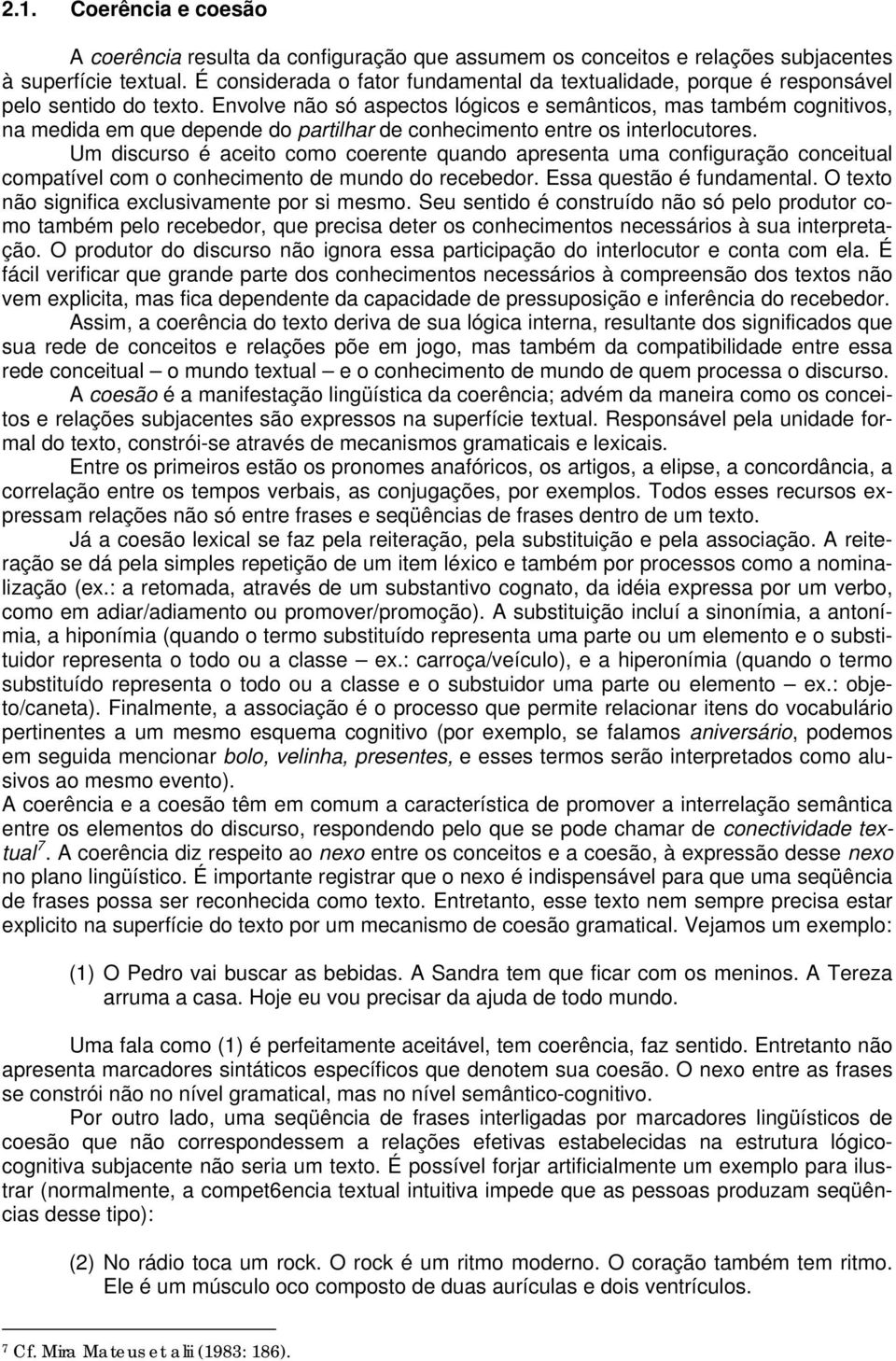 Envolve não só aspectos lógicos e semânticos, mas também cognitivos, na medida em que depende do partilhar de conhecimento entre os interlocutores.