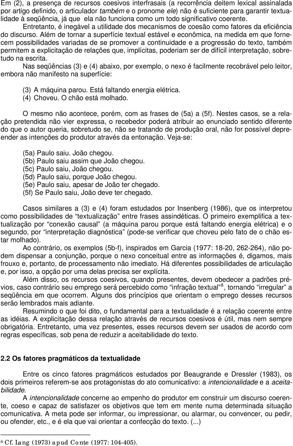 Além de tornar a superfície textual estável e econômica, na medida em que fornecem possibilidades variadas de se promover a continuidade e a progressão do texto, também permitem a explicitação de