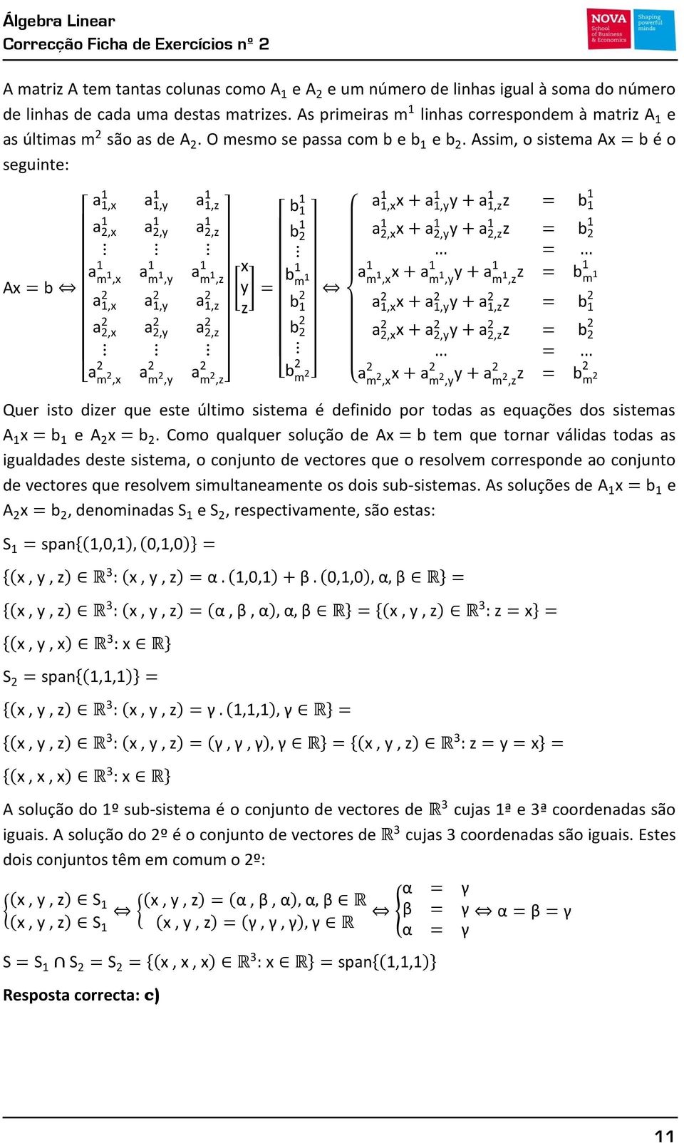 Como qualquer solução de tem que tornar válidas todas as igualdades deste sistema, o conjunto de vectores que o resolvem corresponde ao conjunto de vectores que resolvem simultaneamente os dois