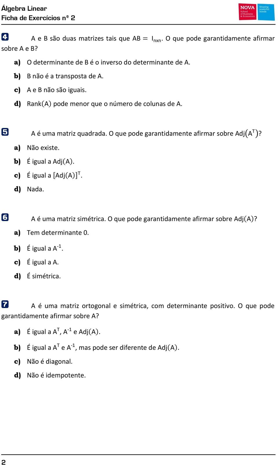 b) É igual a ( ). c) É igual a, ( ). d) Nada. 6 A é uma matriz simétrica. O que pode garantidamente afirmar sobre ( )? a) Tem determinante 0. b) É igual a. c) É igual a A. d) É simétrica.