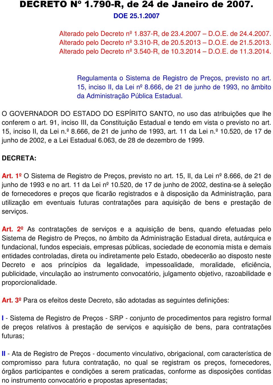 666, de 21 de junho de 1993, no âmbito da Administração Pública Estadual. O GOVERNADOR DO ESTADO DO ESPÍRITO SANTO, no uso das atribuições que lhe conferem o art.