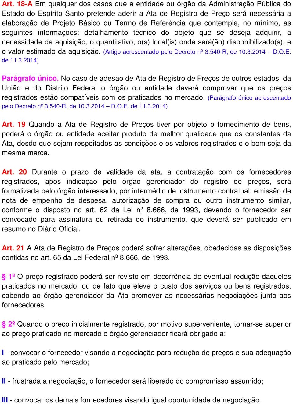 será(ão) disponibilizado(s), e o valor estimado da aquisição. (Artigo acrescentado pelo Decreto nº 3.540-R, de 10.3.2014 D.O.E. de 11.3.2014) Parágrafo único.