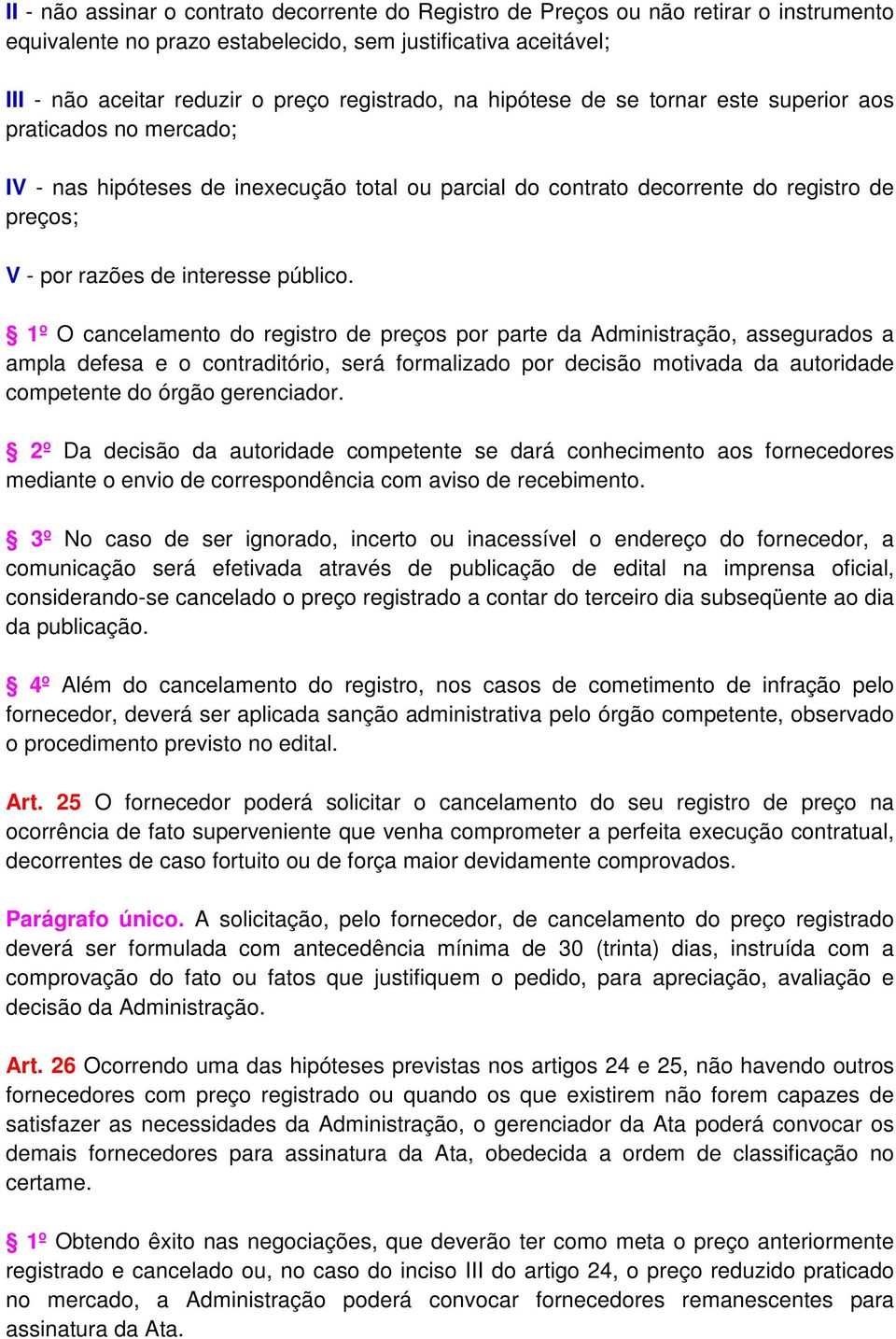 1º O cancelamento do registro de preços por parte da Administração, assegurados a ampla defesa e o contraditório, será formalizado por decisão motivada da autoridade competente do órgão gerenciador.