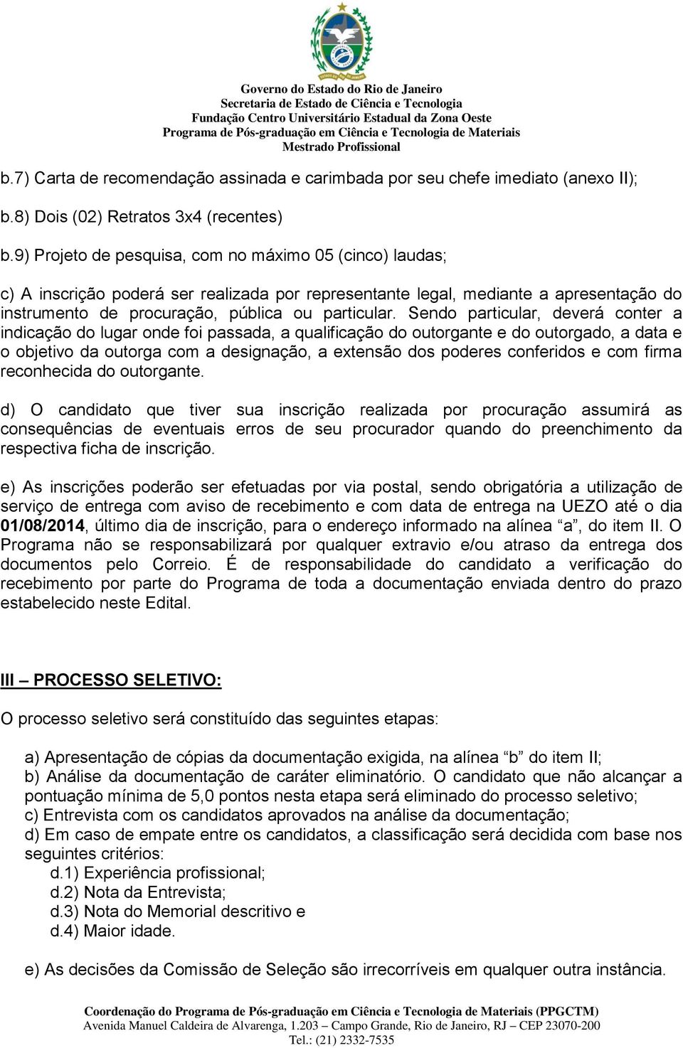 Sendo particular, deverá conter a indicação do lugar onde foi passada, a qualificação do outorgante e do outorgado, a data e o objetivo da outorga com a designação, a extensão dos poderes conferidos