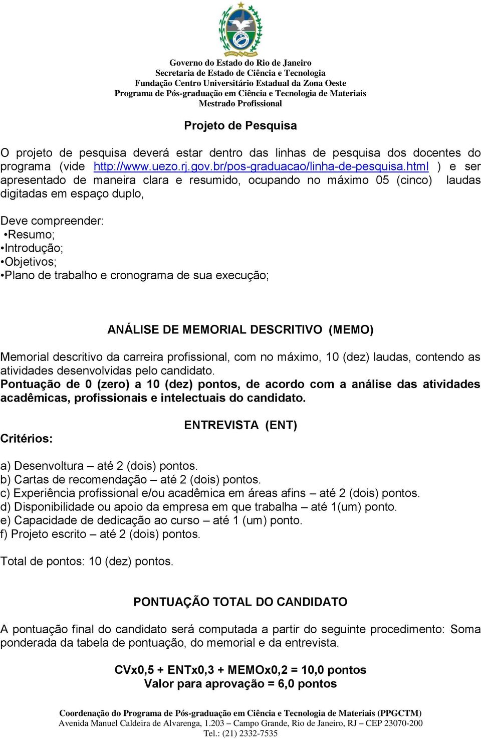 de sua execução; ANÁLISE DE MEMORIAL DESCRITIVO (MEMO) Memorial descritivo da carreira profissional, com no máximo, 10 (dez) laudas, contendo as atividades desenvolvidas pelo candidato.