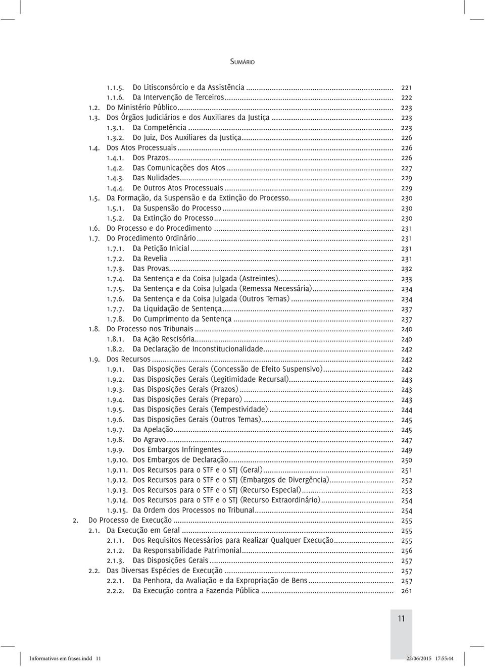 .. 229 1.5. Da Formação, da Suspensão e da Extinção do Processo... 230 1.5.1. Da Suspensão do Processo... 230 1.5.2. Da Extinção do Processo... 230 1.6. Do Processo e do Procedimento... 231 1.7.