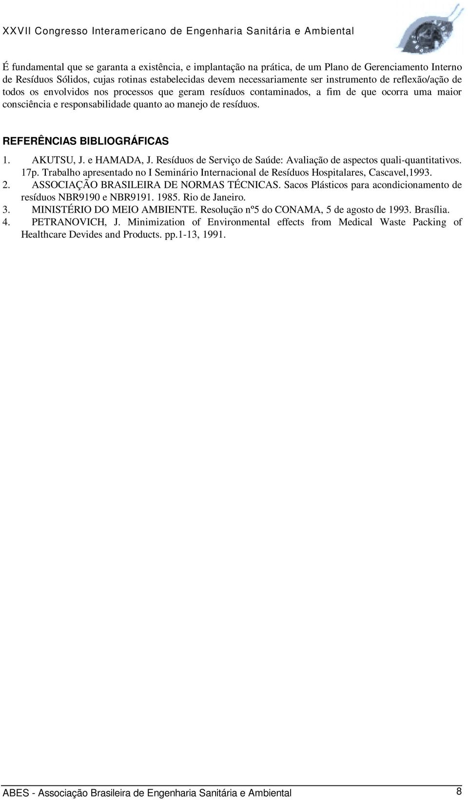 REFERÊNCIAS BIBLIOGRÁFICAS 1. AKUTSU, J. e HAMADA, J. Resíduos de Serviço de Saúde: Avaliação de aspectos quali-quantitativos. 17p.