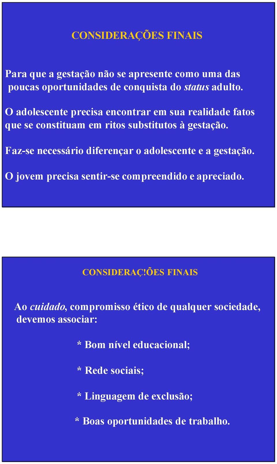 Faz-se necessário diferençar o adolescente e a gestação. O jovem precisa sentir-se compreendido e apreciado. CONSIDERAÇ!