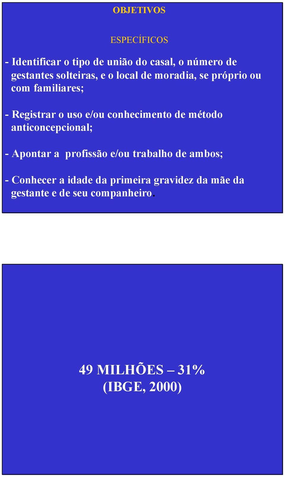 conhecimento de método anticoncepcional; - Apontar a profissão e/ou trabalho de ambos; -