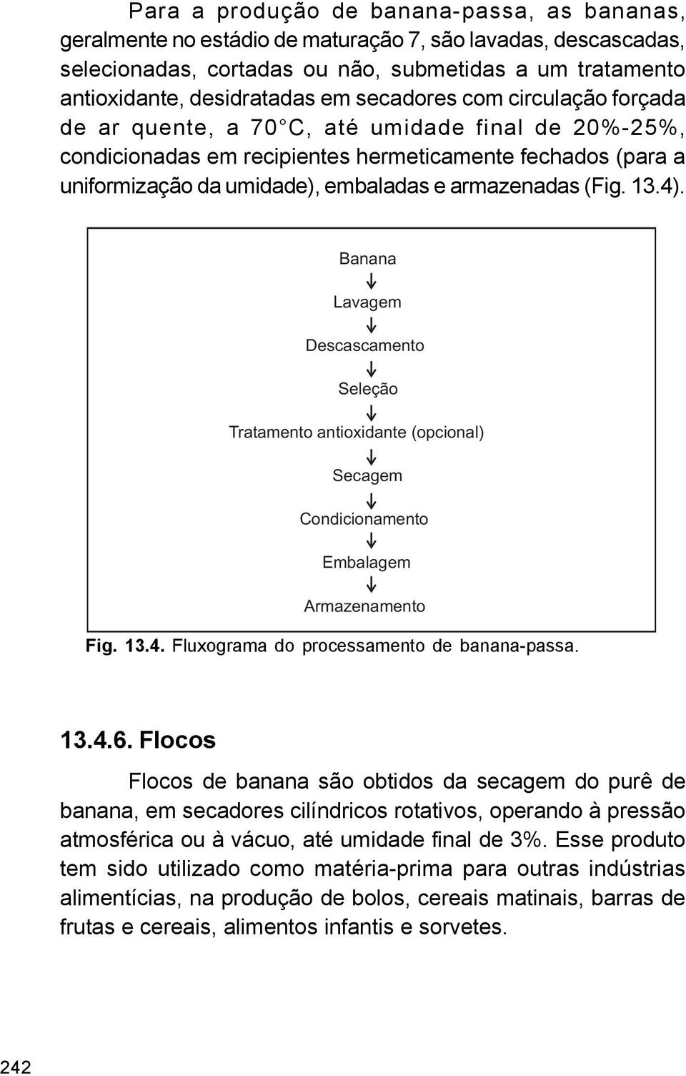 (Fig. 13.4). Banana Lavagem Descascamento Seleção Tratamento antioxidante (opcional) Secagem Condicionamento Embalagem Armazenamento Fig. 13.4. Fluxograma do processamento de banana-passa. 13.4.6.