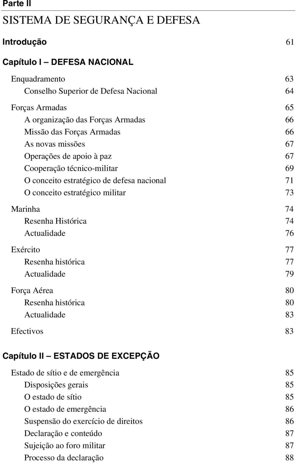 Resenha Histórica 74 Actualidade 76 Exército 77 Resenha histórica 77 Actualidade 79 Força Aérea 80 Resenha histórica 80 Actualidade 83 Efectivos 83 Capítulo II ESTADOS DE EXCEPÇÃO Estado de sítio