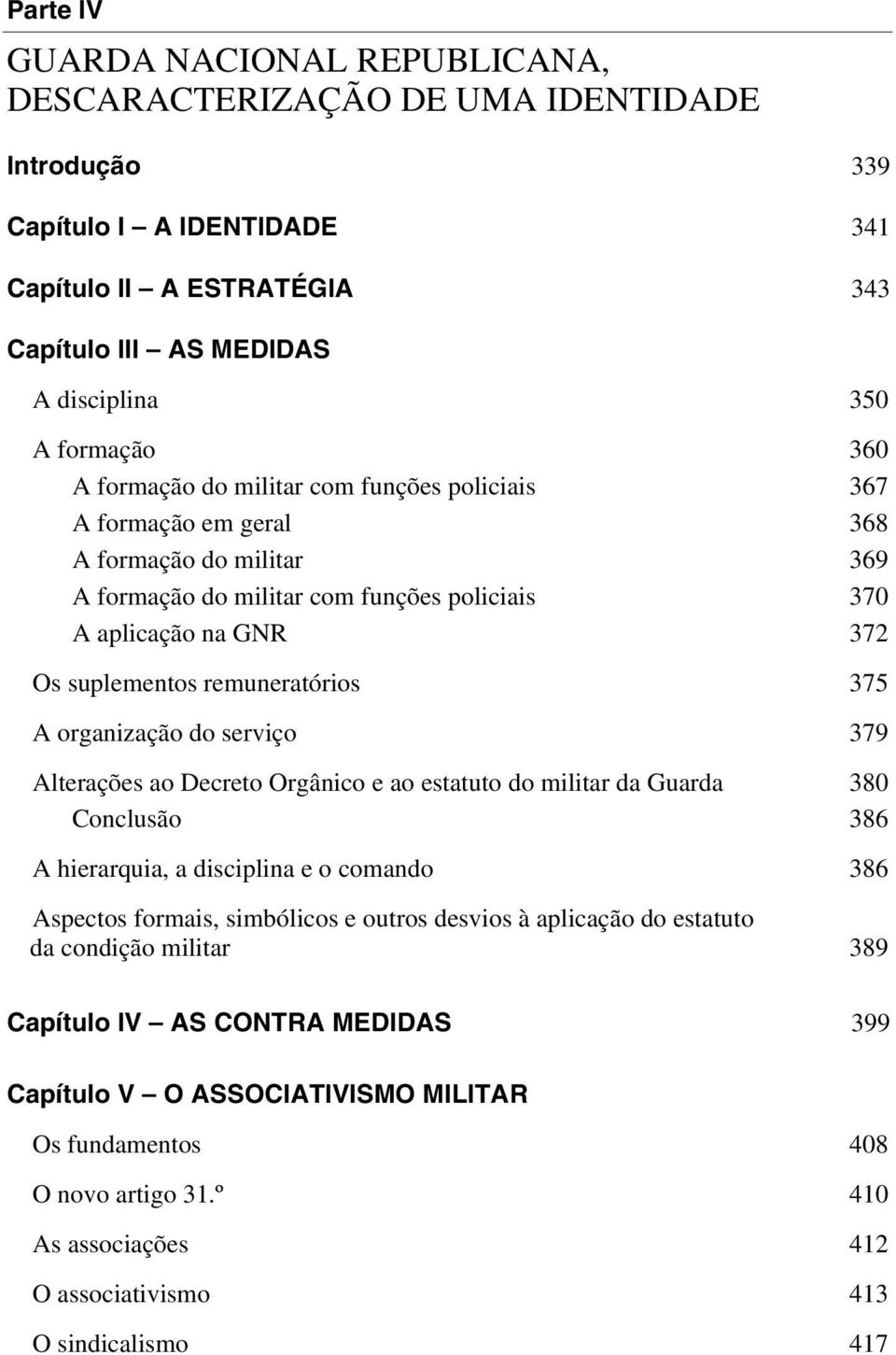 remuneratórios 375 A organização do serviço 379 Alterações ao Decreto Orgânico e ao estatuto do militar da Guarda 380 Conclusão 386 A hierarquia, a disciplina e o comando 386 Aspectos formais,