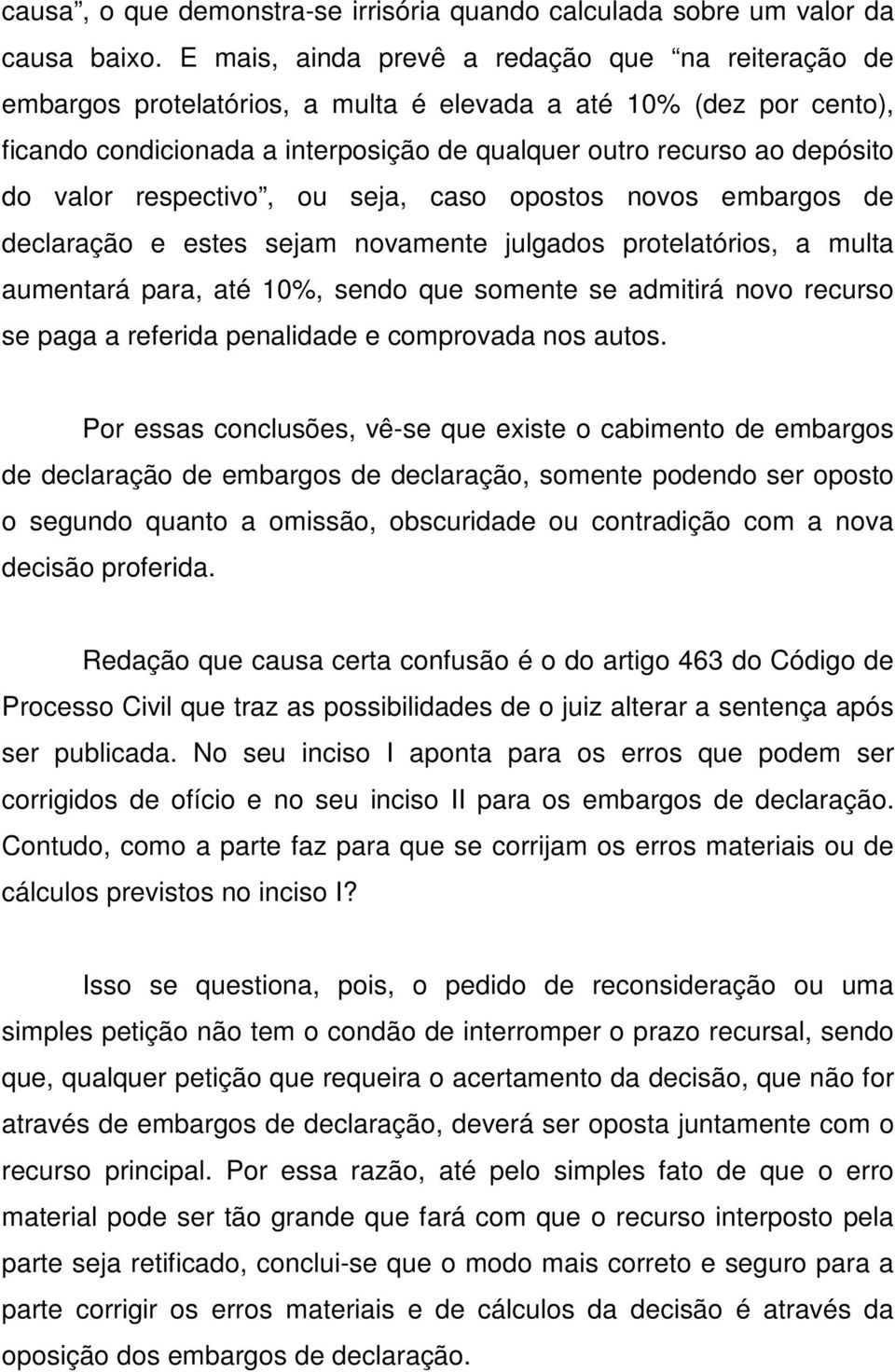 valor respectivo, ou seja, caso opostos novos embargos de declaração e estes sejam novamente julgados protelatórios, a multa aumentará para, até 10%, sendo que somente se admitirá novo recurso se