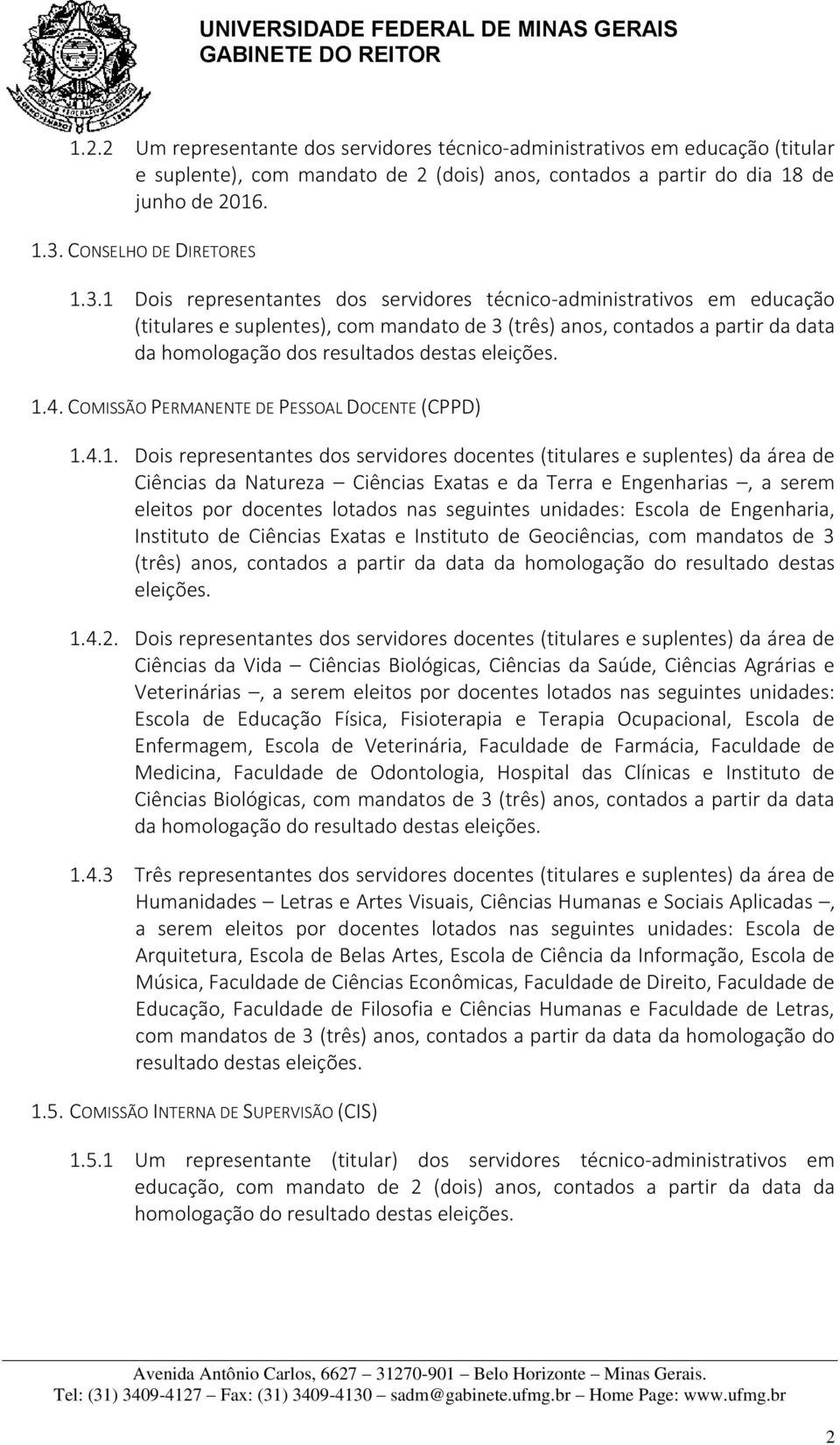 1 Dois representantes dos servidores técnico-administrativos em educação (titulares e suplentes), com mandato de 3 (três) anos, contados a partir da data da homologação dos resultados destas eleições.