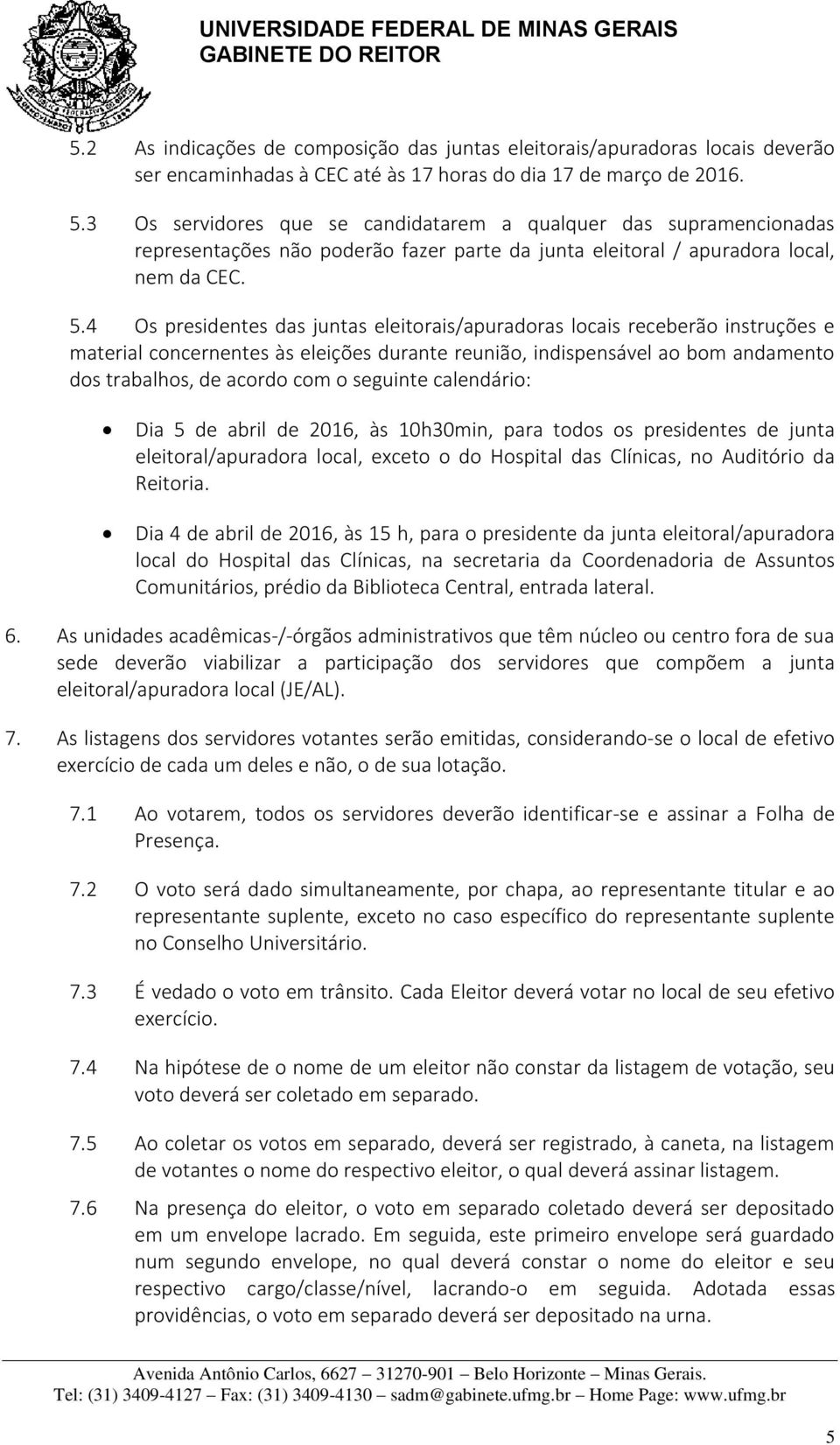 4 Os presidentes das juntas eleitorais/apuradoras locais receberão instruções e material concernentes às eleições durante reunião, indispensável ao bom andamento dos trabalhos, de acordo com o