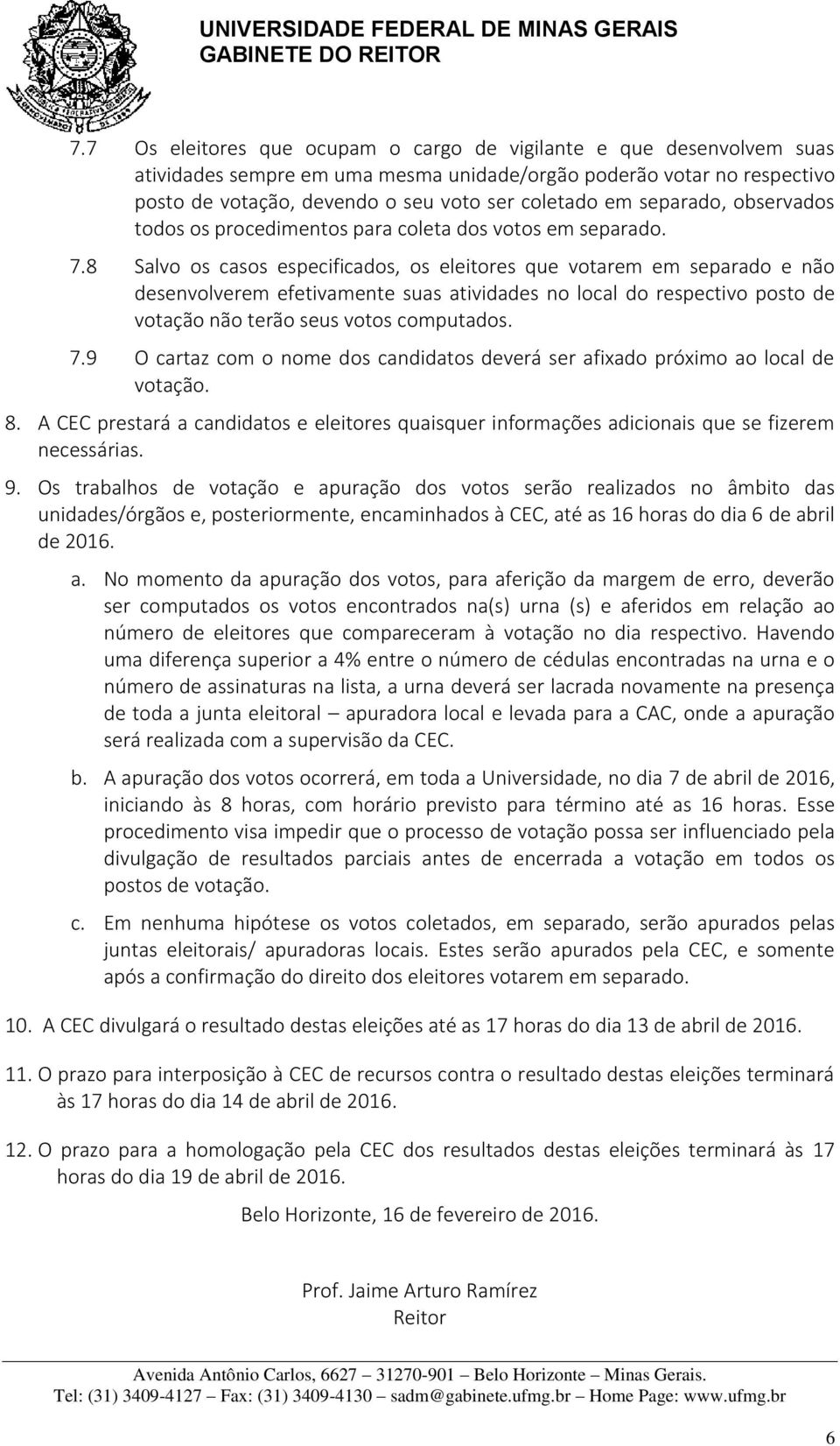 8 Salvo os casos especificados, os eleitores que votarem em separado e não desenvolverem efetivamente suas atividades no local do respectivo posto de votação não terão seus votos computados. 7.