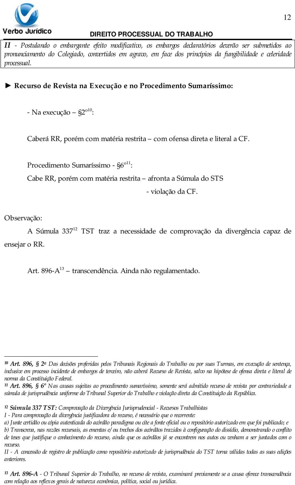 Procedimento Sumaríssimo - 6º 11 : Cabe RR, porém com matéria restrita afronta a Súmula do STS - violação da CF. Observação: ensejar o RR.