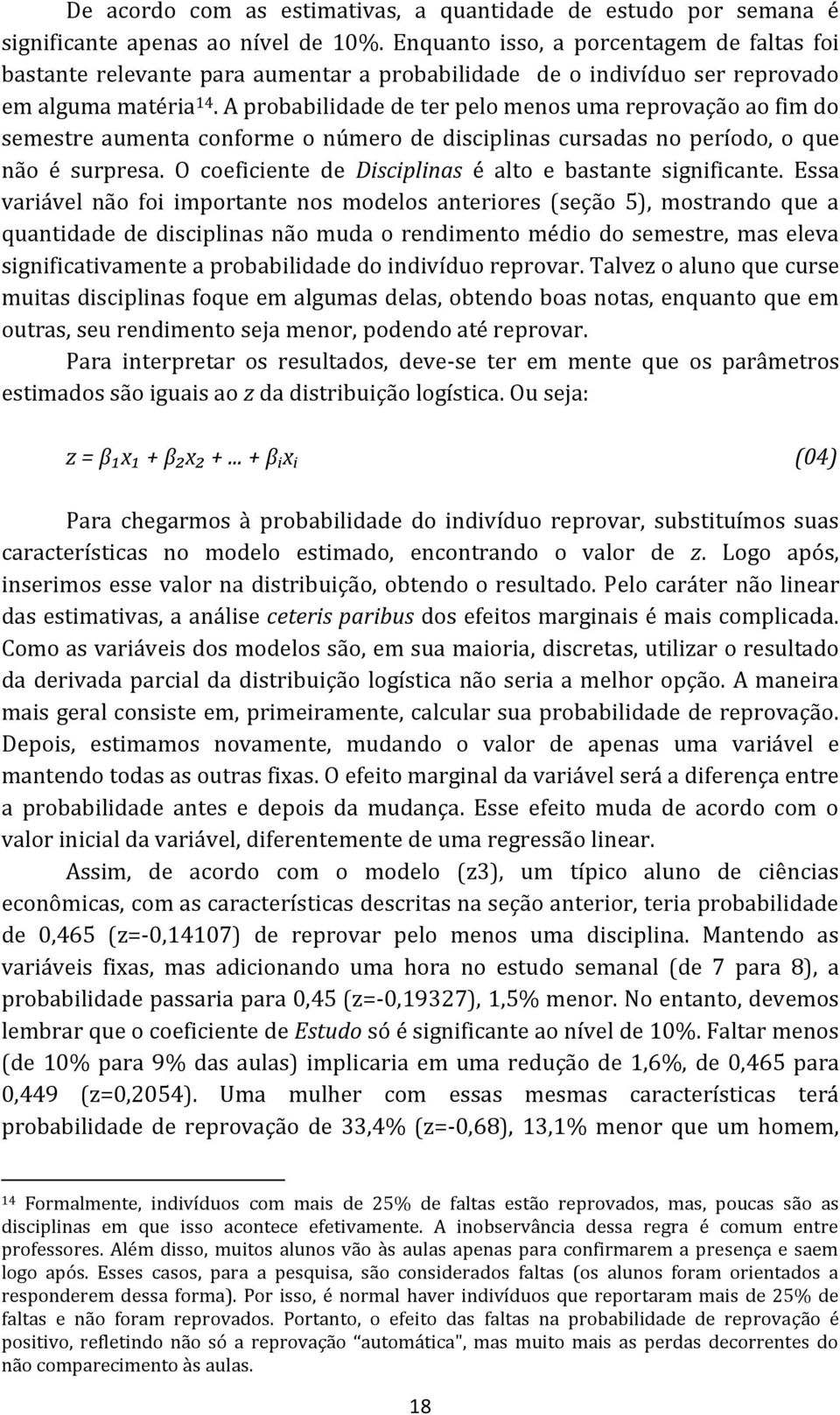 A probabilidade de ter pelo menos uma reprovação ao fim do semestre aumenta conforme o número de disciplinas cursadas no período, o que não é surpresa.