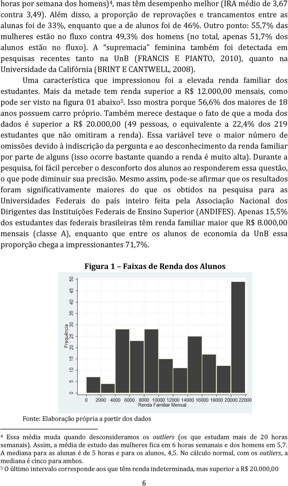 Outro ponto: 55,7% das mulheres estão no fluxo contra 49,3% dos homens (no total, apenas 51,7% dos alunos estão no fluxo).