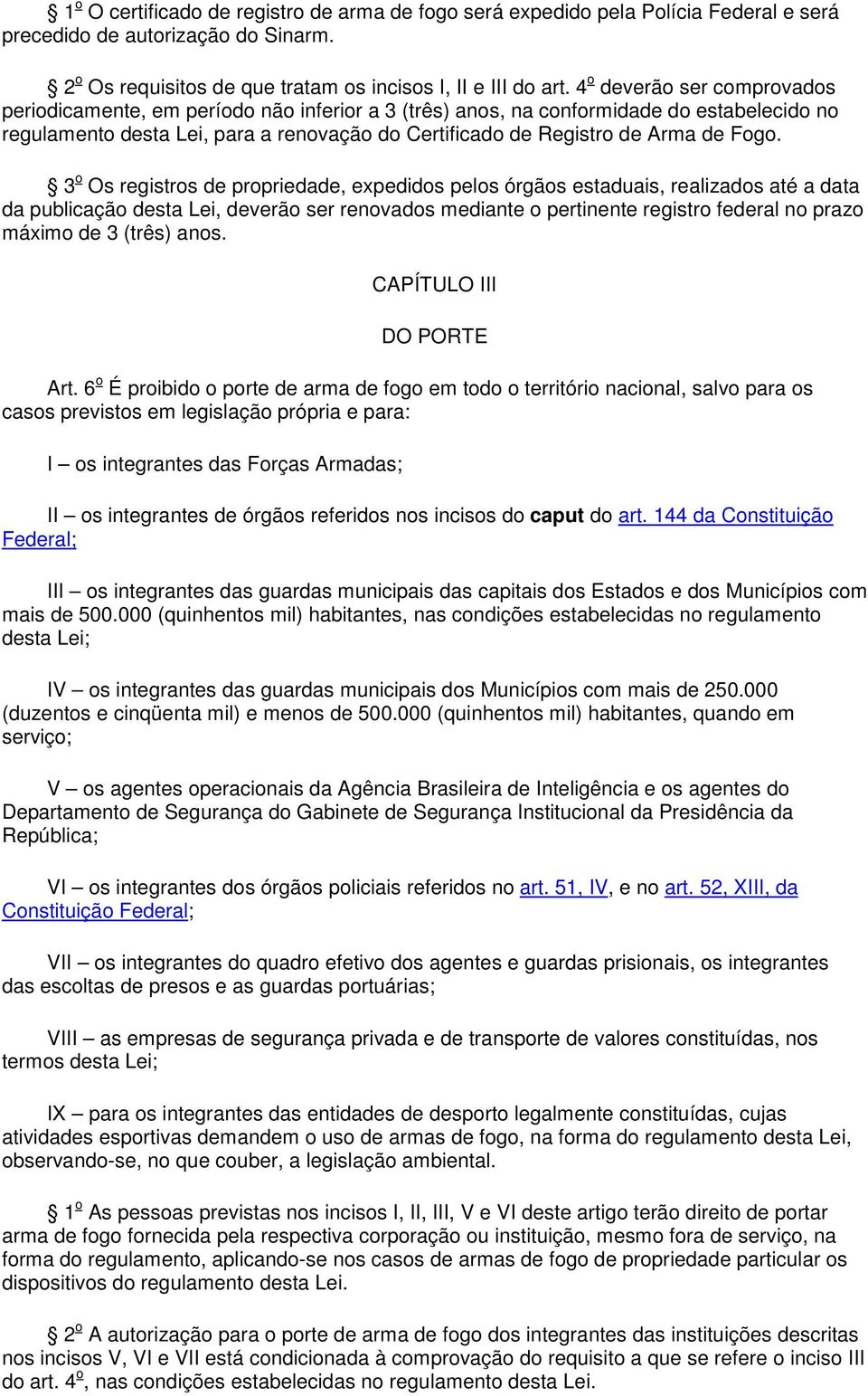 Fogo. 3 o Os registros de propriedade, expedidos pelos órgãos estaduais, realizados até a data da publicação desta Lei, deverão ser renovados mediante o pertinente registro federal no prazo máximo de