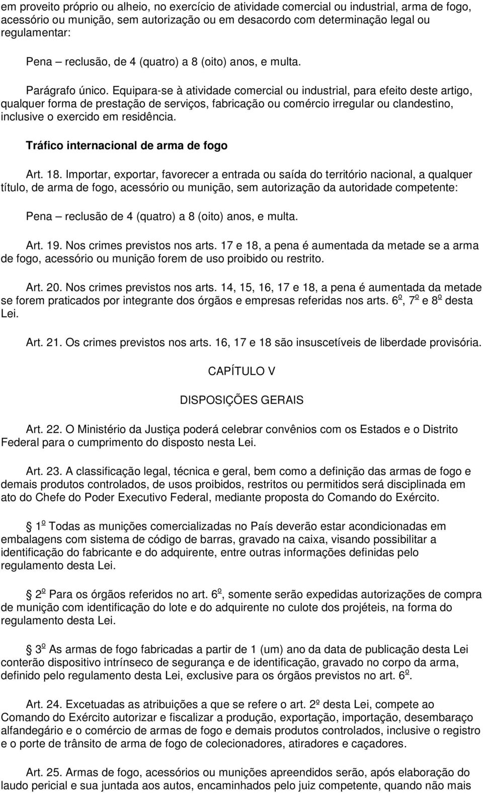 Equipara-se à atividade comercial ou industrial, para efeito deste artigo, qualquer forma de prestação de serviços, fabricação ou comércio irregular ou clandestino, inclusive o exercido em residência.