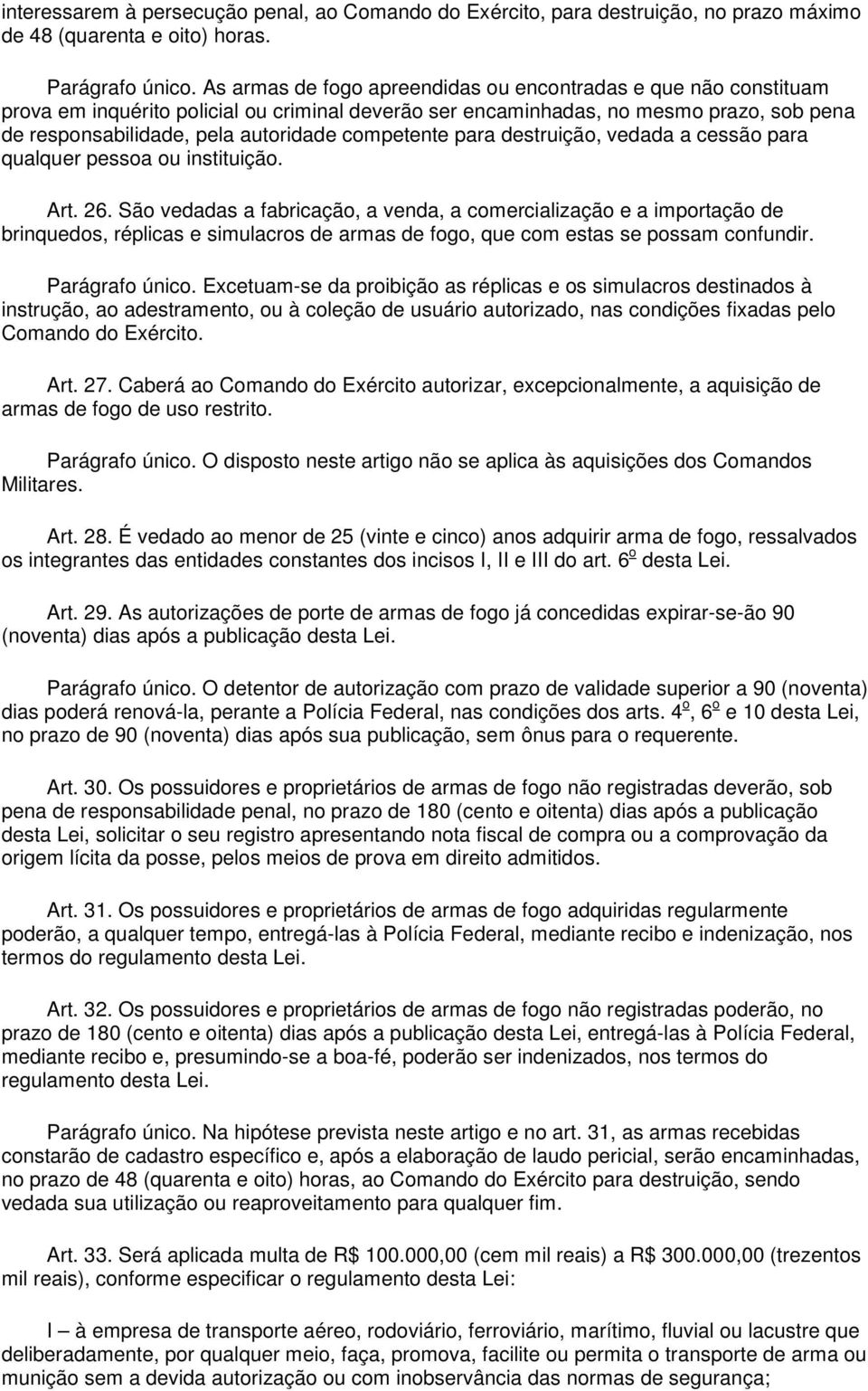 competente para destruição, vedada a cessão para qualquer pessoa ou instituição. Art. 26.